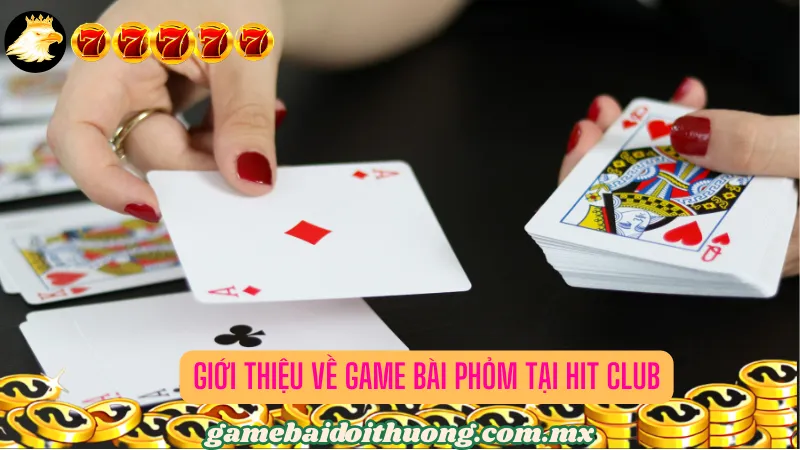 Giới thiệu về Game bài Phỏm tại Hit Club