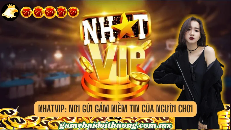 NhatVip: Nơi Gửi Gắm Niềm Tin Của Người Chơi